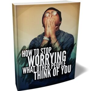 How To Stop Worrying What Other People Think of You