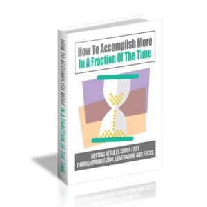 How To Accomplish More In A Fraction Of The Time (Limited Edition)